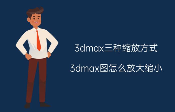 3dmax三种缩放方式 3dmax图怎么放大缩小？